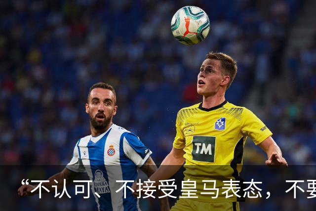 “不认可、不接受皇马表态，不要一厢情愿做白日梦”