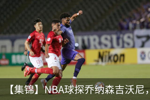 【集锦】NBA球探乔纳森吉沃尼，点评张子一的世青赛表现