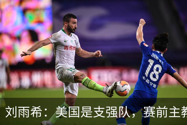 刘雨希：美国是支强队，赛前主教练告诉我们要相信相信的力量