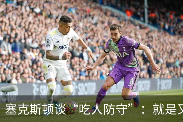 塞克斯顿谈“吃人防守”：就是又吼又笑 我知道对方不想承担压力