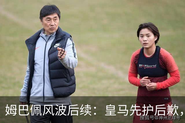 姆巴佩风波后续：皇马先护后歉，2024 年欧冠决赛球迷歧视事件处理思路如出一辙