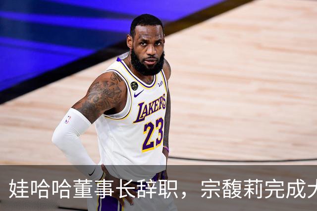 娃哈哈董事长辞职，宗馥莉完成大清洗