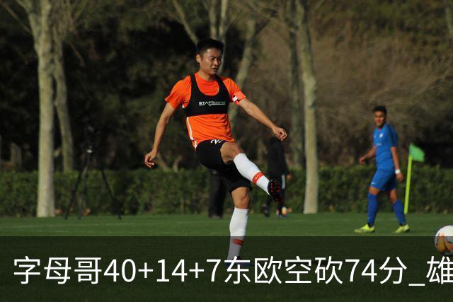 字母哥40+14+7东欧空砍74分 雄鹿险胜独行侠