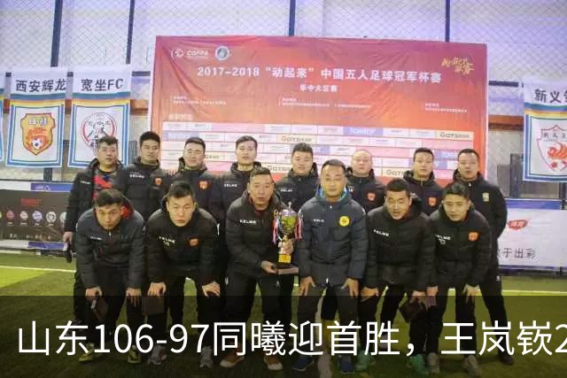 山东106-97同曦迎首胜，王岚嵚27分，郭昊文24分