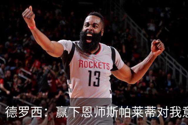 德罗西：赢下恩师斯帕莱蒂对我意义很大，但是球员决定胜局