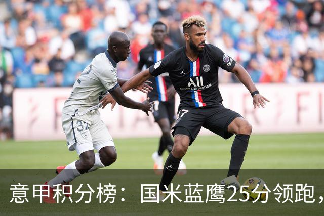 意甲积分榜：国米蓝鹰25分领跑，米兰首败跌第5，尤文输球跌第8