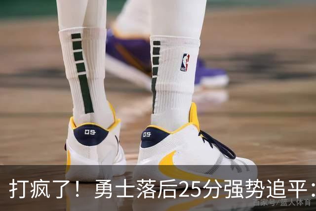 打疯了！勇士落后25分强势追平：全场狂欢庆祝，库里14分4助