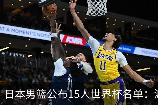 日本男篮公布15人世界杯名单：渡边雄太领衔