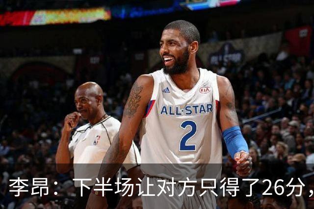 李昂：下半场让对方只得了26分，这是我们赢球的关键