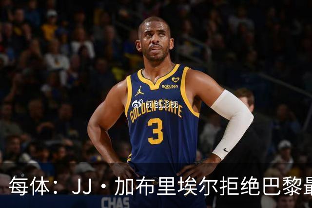 每体：JJ·加布里埃尔拒绝巴黎最新报价，基本确定将加盟皇马