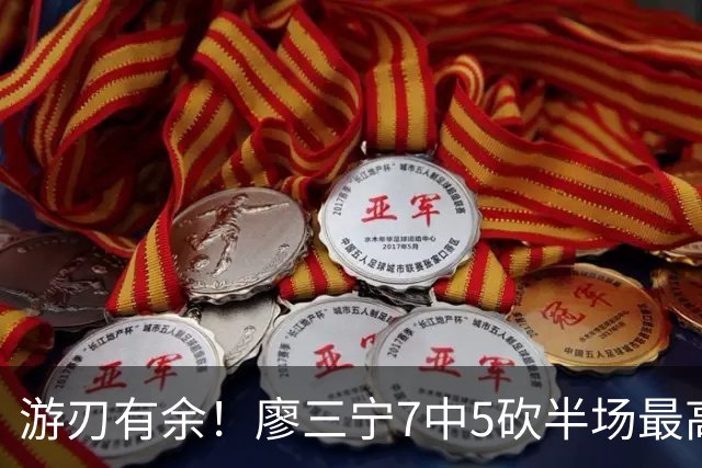 游刃有余！廖三宁7中5砍半场最高14分外加3助 正负值+14