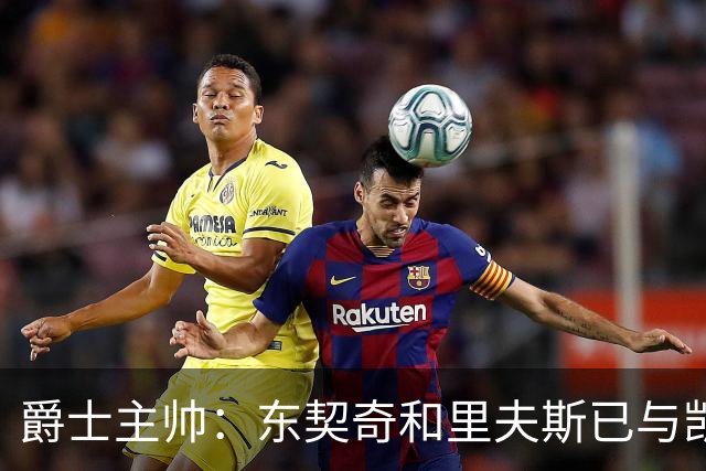 爵士主帅：东契奇&里夫斯已与凯斯勒形成默契 我们重点防他们空接