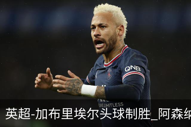 英超-加布里埃尔头球制胜 阿森纳1-0热刺