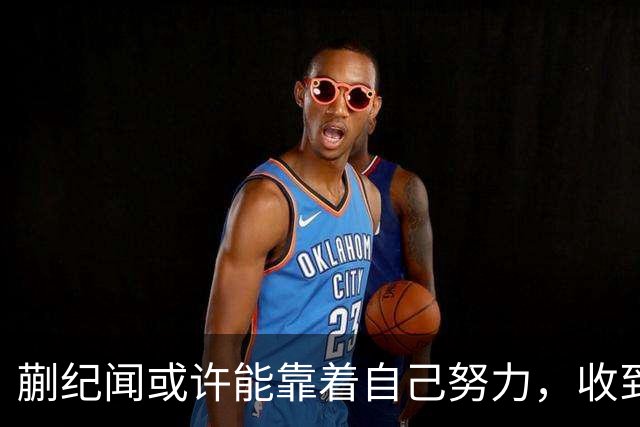 蒯纪闻或许能靠着自己努力，收到久违的惊喜大礼，值得期待
