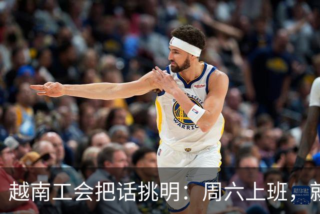 越南工会把话挑明：周六上班，就是加班