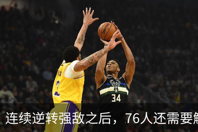 连续逆转强敌之后，76人还需要解决什么？