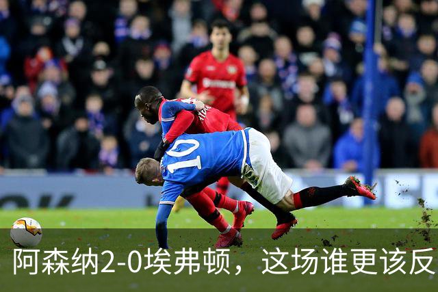 阿森纳2-0埃弗顿，这场谁更该反思？