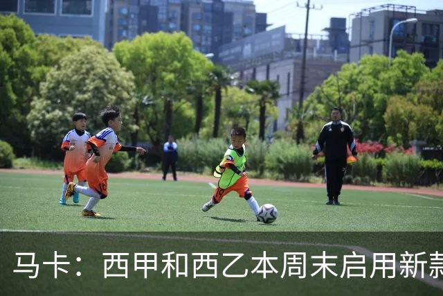马卡：西甲和西乙本周末启用新款冬季比赛用球，可视性更高